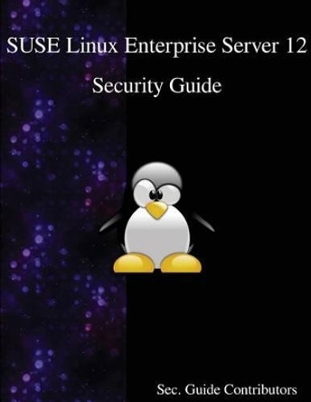 SUSE Linux Enterprise Server 12 - Security Guide by Sec Guide Contributors 9789888406548