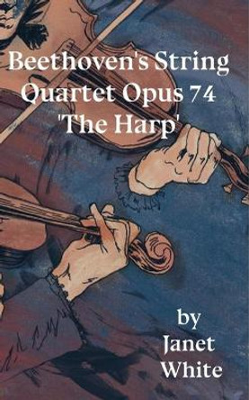 Beethoven's String Quartet Opus 74 'The Harp' by Alice Bloomfield 9781983429040