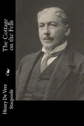 The Cottage on the Fells by Henry De Vere Stacpoole 9781983525643