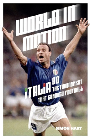 World in Motion: The Inside Story of Italia ’90: The Tournament That Changed Football by Simon Hart 9781917064545