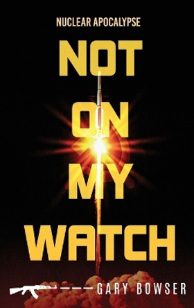 Not On My Watch by Gary Bowser 9781737513353