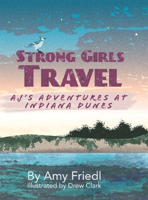 Strong Girls Travel: AJ's Adventures at Indiana Dunes by Amy Friedl 9781647757694