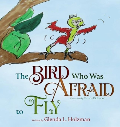 The Bird Who Was Afraid to Fly by Glenda Holzman 9781647190958