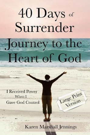 40 Days of Surrender: Journey to the Heart of God by Karen Marshall Jennings 9781983478789