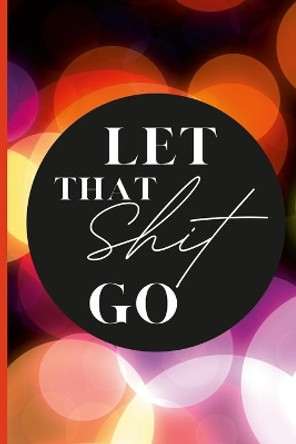 Let That Shit Go by Ebony Taylor-Jackson 9781716045004