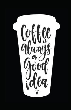 Coffee Is Always a Good Idea by Myfreedom Journals 9781717865229