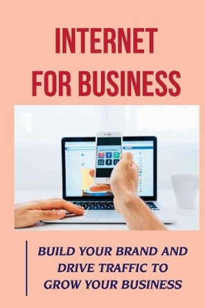 Internet For Business: Build Your Brand And Drive Traffic To Grow Your Business: Online Advertising by Tona Weimar 9798469850601