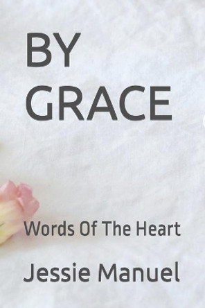 By Grace: Words Of The Heart by Jessie Faye Manuel 9798482160039