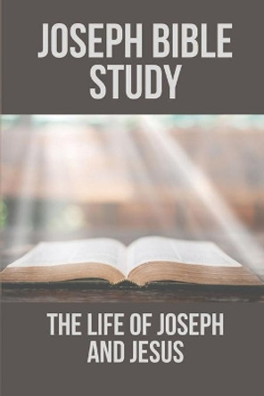 Joseph Bible Study: The Life Of Joseph And Jesus: Biblical Studies About Joseph by Sam Macnutt 9798532619098