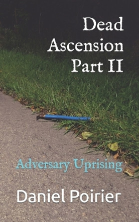 Dead Ascension Part II: Adversary Uprising by Daniel Poirier 9798354255313