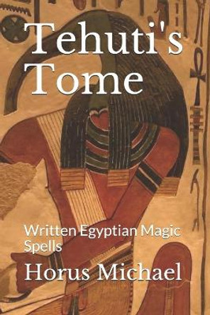 Tehuti's Tome: Written Egyptian Magic Spells by Horus Michael 9798553124717