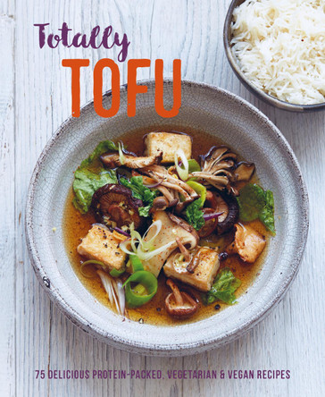 Totally Tofu: 75 Delicious Protein-Packed Vegetarian and Vegan Recipes by Ryland Peters & Small