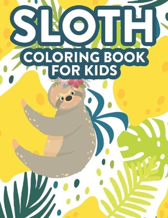 Sloth Coloring Book For Kids: Amazing Sloth Coloring And Activity Sheets, Art Activity Book With Designs To Color Mazes To Solve, And More by African Forest Press 9798695595086