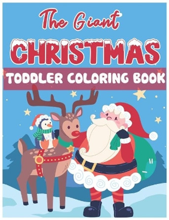 The Giant Christmas Toddler Coloring Book: Christmas Time Coloring Pages for Kids Children Ages 4-12 Fun Christmas Gift or Present Santa Claus Reindeer Snowmen & More! by John Williams 9798558168754