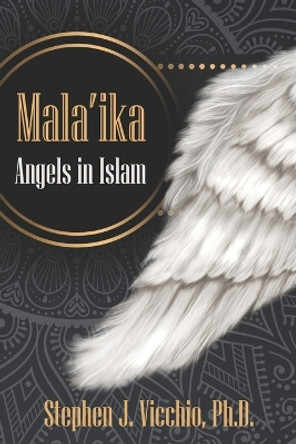 Mala'ika - Angels in Islam by Stephen J Vicchio Ph D 9781950743223