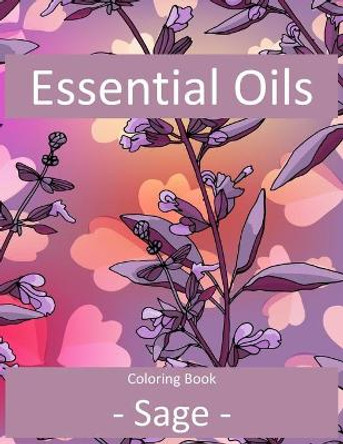 Essential Oils - Sage: Aromatherapy Adult Coloring Books: Words Coloring Books for Adults (Coloring Books for Women) by Creative Simple Designs Rdb 9798558200232