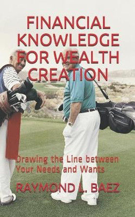 Financial Knowledge for Wealth Creation: Drawing the Line between Your Needs and Wants by Warren I Jayne 9798558206456