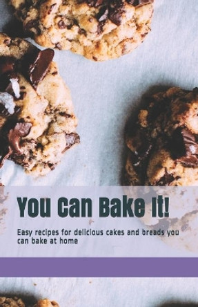 You Can Bake It!: Easy recipes for delicious cakes and breads you can bake at home by James Brooks 9798558264999