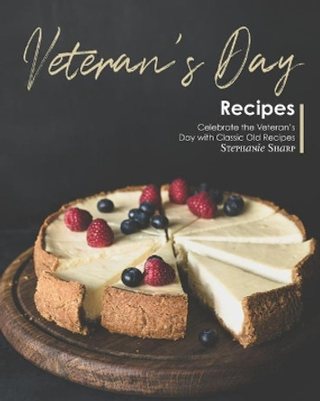 Veteran's Day Recipes: Celebrate the Veteran's Day with Classic Old Recipes by Stephanie Sharp 9798558621709