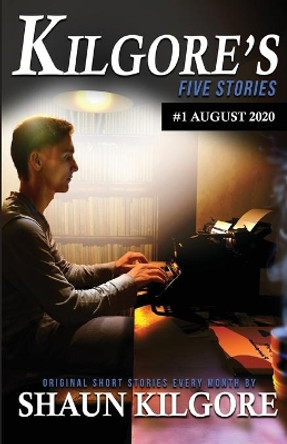 Kilgore's Five Stories #1: August 2020 by Shaun Kilgore 9798558997897