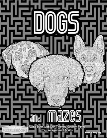 Dogs and Mazes: Puzzle Book with Dog Themed Coloring Book Pages for Teenagers and Adults by Creative Puzzlebooks 9798559371467