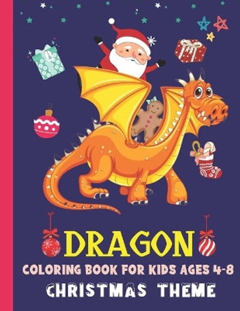 Dragon Coloring Book for Kids Ages 4-8 Christmas Theme: Cute Dragon Gift Ideas For Children - The Book Contains Christmas & Dragon Images, Making It An Ideal Kids Gift For Christmas Or New Year by Devdiran Publishing House Ltd 9798560694050