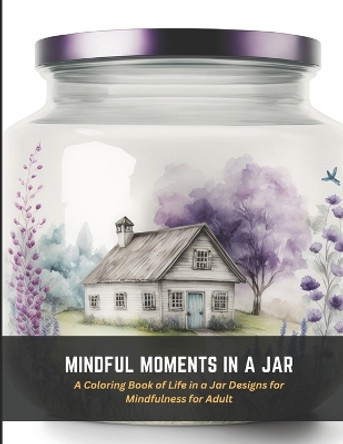 Mindful Moments in a Jar: A Coloring Book of Life in a Jar Designs for Mindfulness for Adult by Janie Fletcher 9798393512606