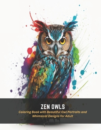 Zen Owls: Coloring Book with Beautiful Owl Portraits and Whimsical Designs for Adult by Frankie Stone 9798394076398