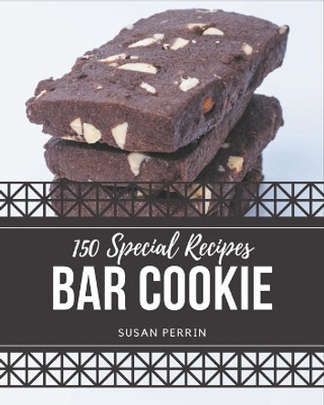 150 Special Bar Cookie Recipes: Save Your Cooking Moments with Bar Cookie Cookbook! by Susan Perrin 9798695512199