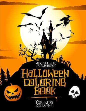 Halloween Coloring Book For Kids Ages 4-8: A Fun Collection Of Coloring Pages Filled With Spooky Cats, Frightening Ghosts, Hair-Raising Witches And Much More! by Mindsource Publishing 9798695637595