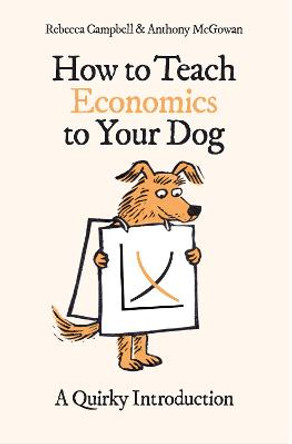 How to Teach Economics to Your Dog: A Quirky Introduction by Rebecca Campbell