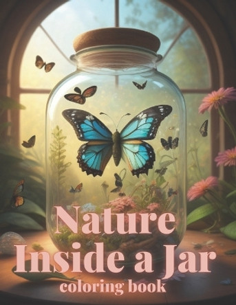Nature Inside a Jar: Wonderful Pieces Of Nature to Coloring For Adults or Older Children by Magic Coloring 9798398412819