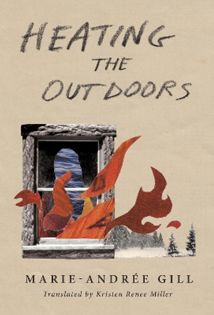 Heating the Outdoors by Marie-Andrée Gill 9781771668149