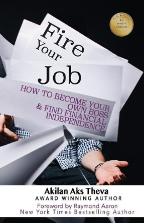 Fire Your Job: How To Become Your Own Boss & Find Financial Independence by Raymond Aaron 9781772772012