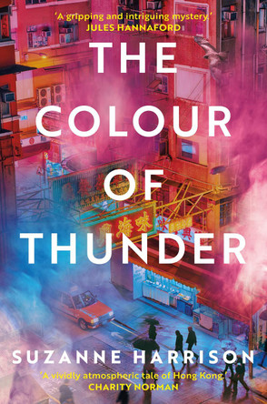 The Colour of Thunder: Intertwining paths and a hunt for truth in Hong Kong by Suzanne Harrison