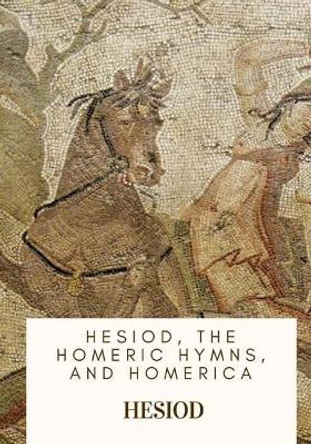 Hesiod, the Homeric Hymns, and Homerica by Hugh G Evelyn White 9781717546920