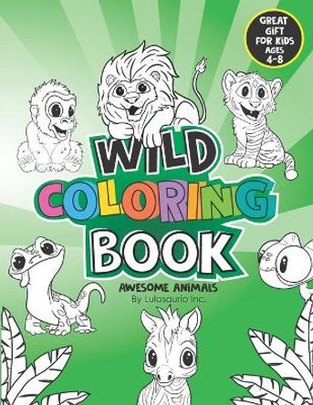 Wild coloring book: Awesome animals, Great gift for kids ages 4-8 by Lulosaurio by Lulosaurio Inc 9798669973285