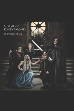 A Game Of Kooky Drones: A funny Game of Thrones parody book that'll solve any animosity you have with the iconic HBO series, season 8, and longing hunger pains for a prequel by Hugh Kelly 9798643387879