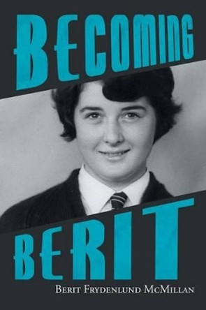 Becoming Berit by Berit Frydenlund McMillan 9781483615714