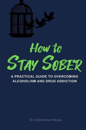 How to Stay Sober: A Practical Guide to Overcome Alcoholism and Drug Addiction by Melissa Caudle 9781649531575