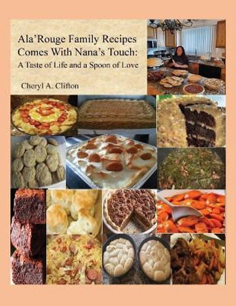 Ala' Rouge Family Recipes Comes with Nana's Touch: A Taste of Life and a Spoon of Love by Cheryl A Clifton 9781649571373