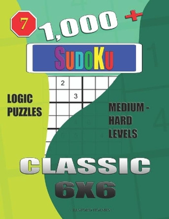 1,000 + Sudoku Classic 6x6: Logic puzzles medium - hard levels by Basford Holmes 9781650795584