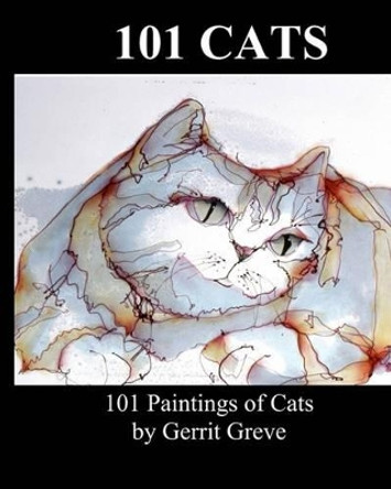 101 Cats: 101 Paintings Of Cats By Gerrit Greve by Gerrit Greve 9781438220703