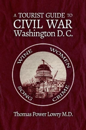 A Tourist Guide to Civil War Washington, DC by Thomas Power Lowry 9781945687037