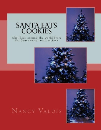 Santa Eats COOKIES: what kids around the world leave for Santa to eat with recipes by Nancy Valois 9781979827003