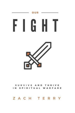 Our Fight: Survive and Thrive in Spiritual Warfare by Zachary C Terry 9781979841382