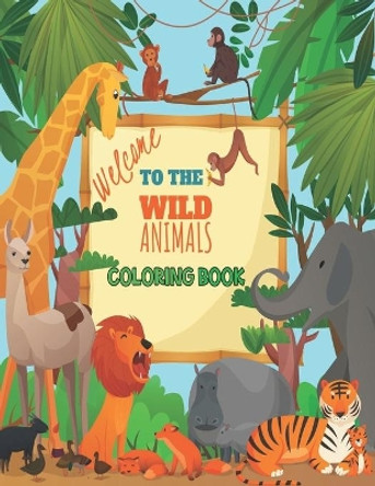 Welcome To The Wild Animal Coloring Book: A Compilation of Wild Animal Coloring Design Activity for Kids and Toddlers, Preschool and Kindergarten by Animal Coloring Publishing 9798580105062