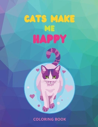 Cats make me happy coloring book: cats coloring book for kids and cats lovers with messages in some pages, a fun coloring gift book, ( cats, kitten, kitty ), 100 pages 8,5&quot; x 11&quot; by Your Books 9798580126920