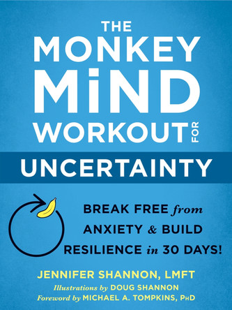 The Monkey Mind Workout for Uncertainty: Break Free from Anxiety and Build Resilience in 30 Days! by Jennifer Shannon