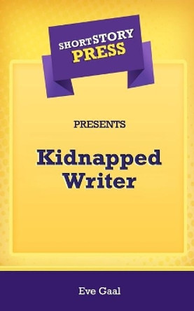 Short Story Press Presents Kidnapped Writer by Eve Gaal 9781648911347